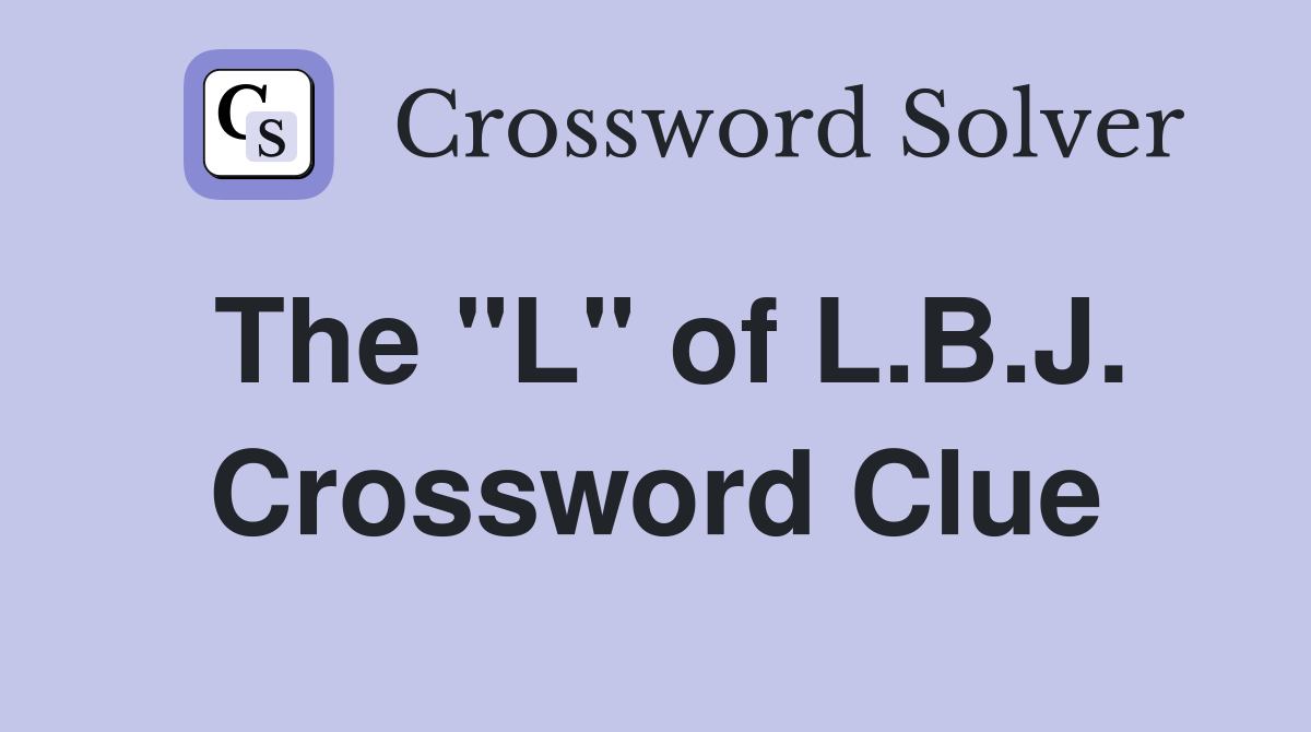 The "L" of L.B.J. Crossword Clue