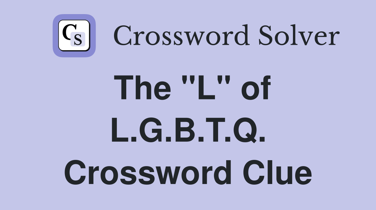 The "L" of L.G.B.T.Q. Crossword Clue