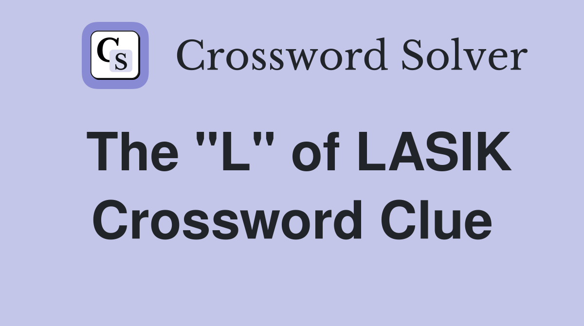 The "L" of LASIK Crossword Clue