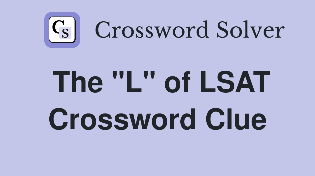 The "L" of LSAT Crossword Clue