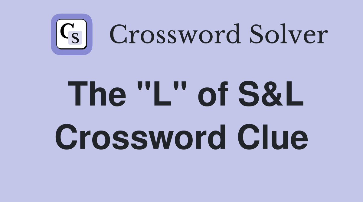 The "L" of S&L Crossword Clue