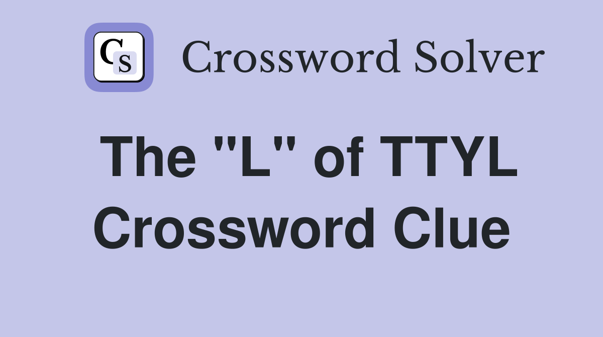 The "L" of TTYL Crossword Clue