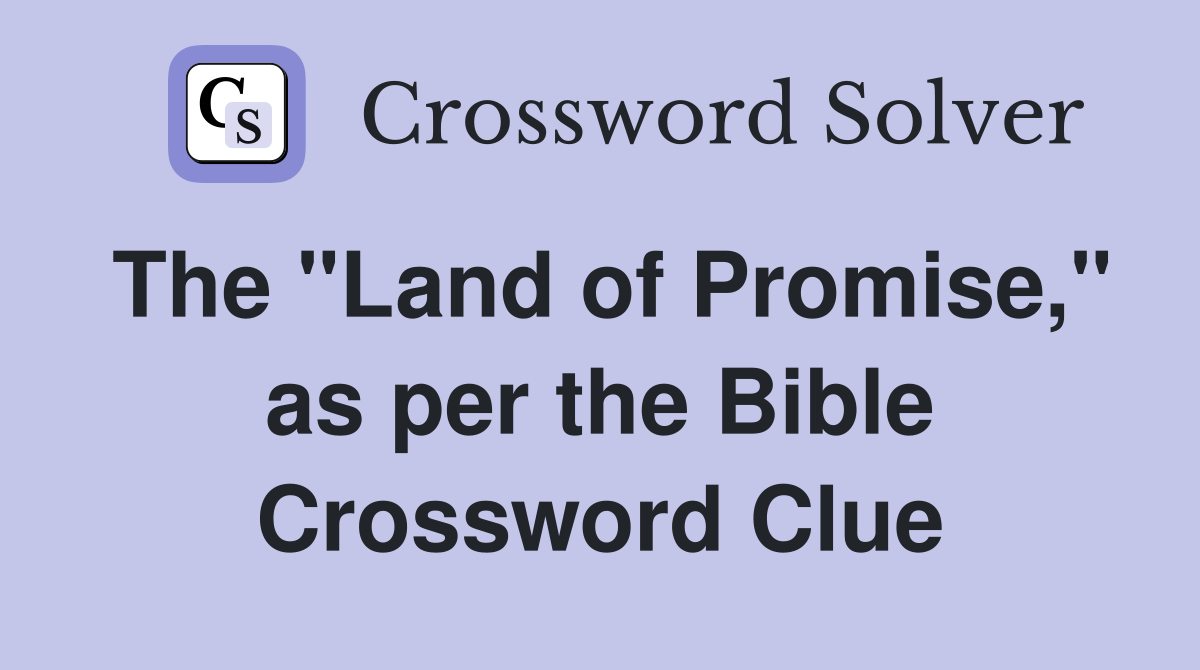 The "Land of Promise," as per the Bible Crossword Clue