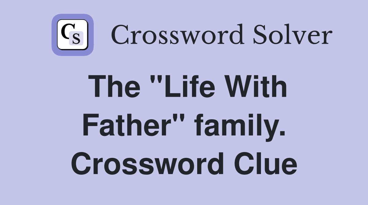 The "Life With Father" family. Crossword Clue