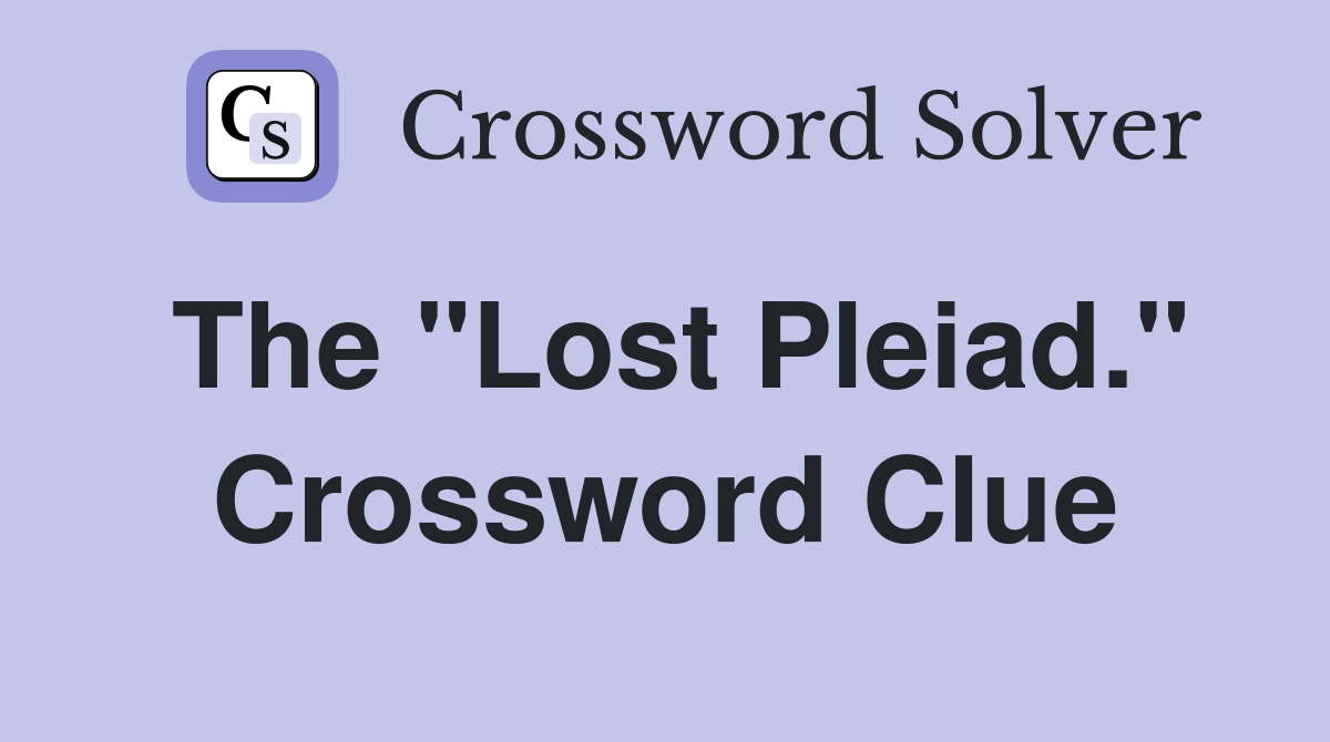The "Lost Pleiad." Crossword Clue