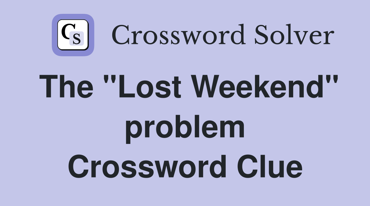 The "Lost Weekend" problem Crossword Clue