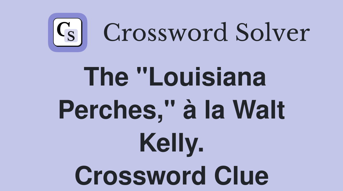 The "Louisiana Perches," à la Walt Kelly. Crossword Clue