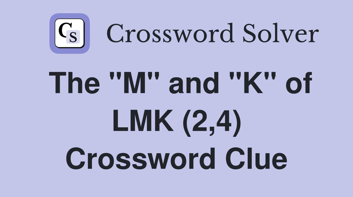 The "M" and "K" of LMK (2,4) Crossword Clue