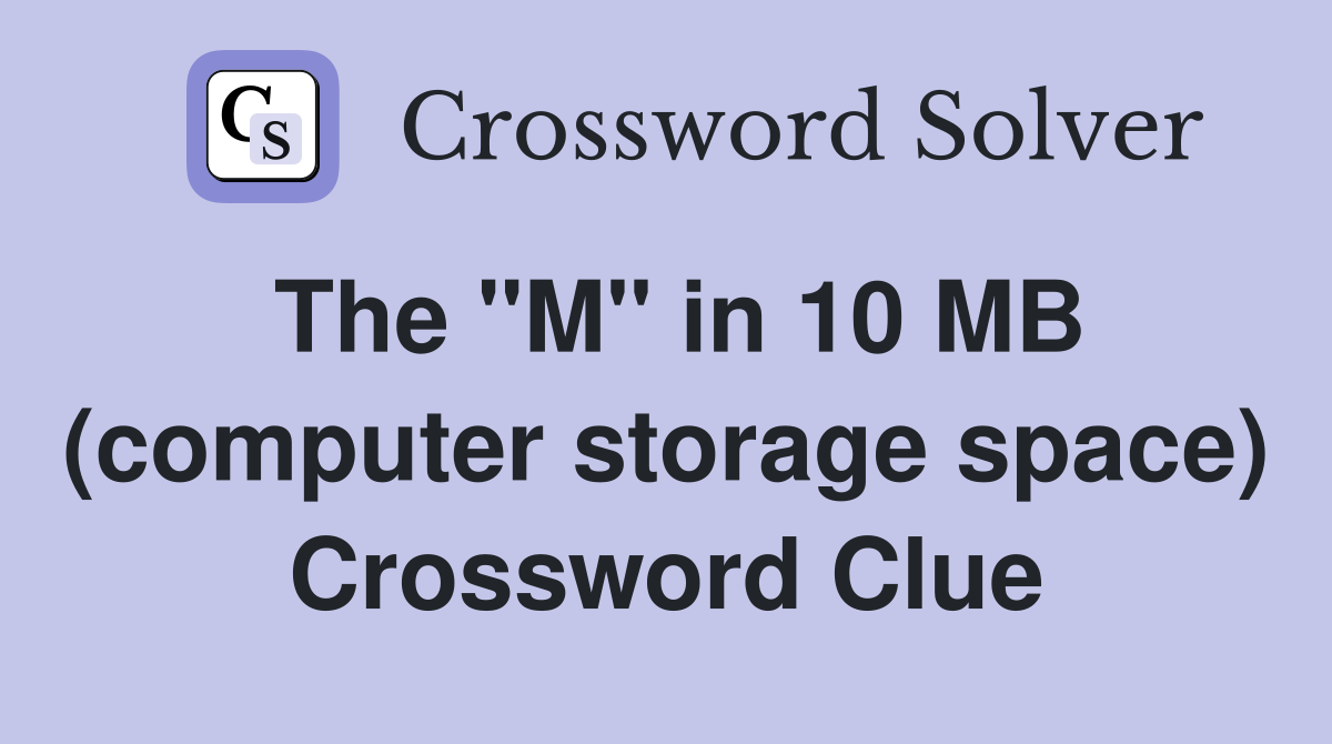 The "M" in 10 MB (computer storage space) Crossword Clue
