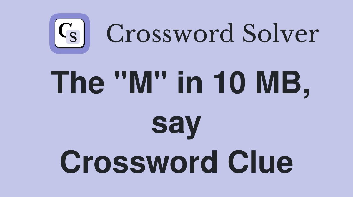 The "M" in 10 MB, say Crossword Clue