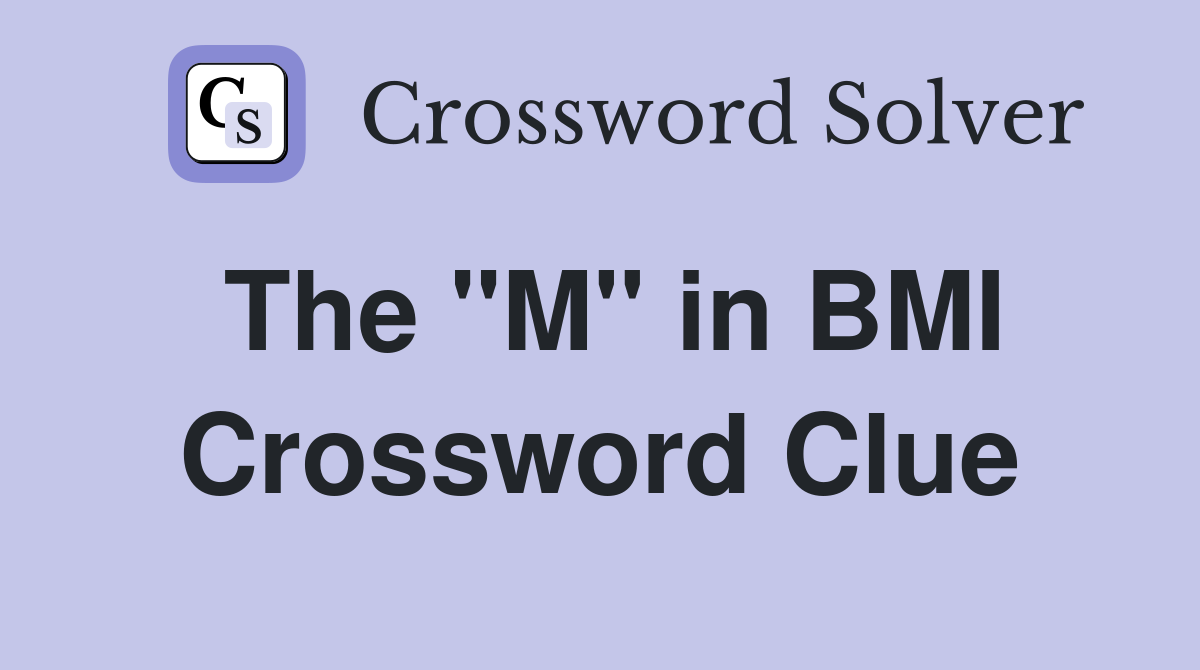 The "M" in BMI Crossword Clue