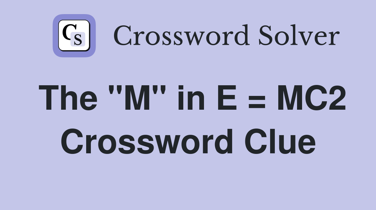 The "M" in E = MC2 Crossword Clue