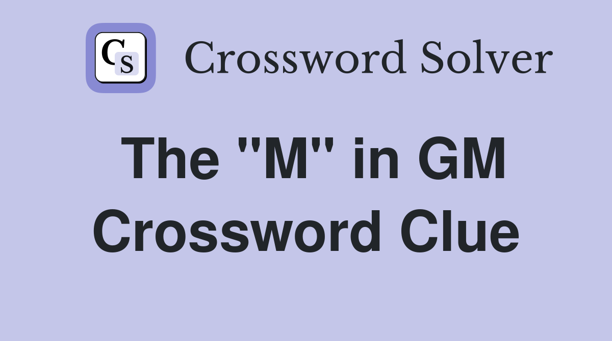 The "M" in GM Crossword Clue