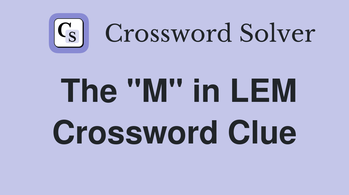 The "M" in LEM Crossword Clue