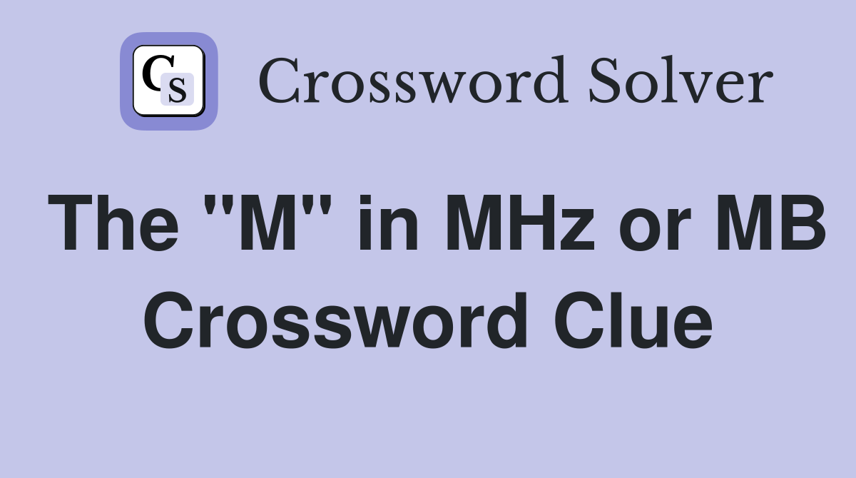 The "M" in MHz or MB Crossword Clue