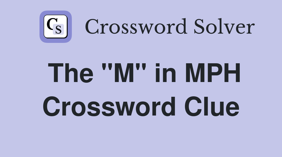 The "M" in MPH Crossword Clue