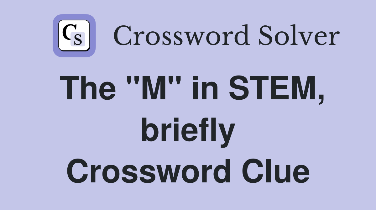 The "M" in STEM, briefly Crossword Clue