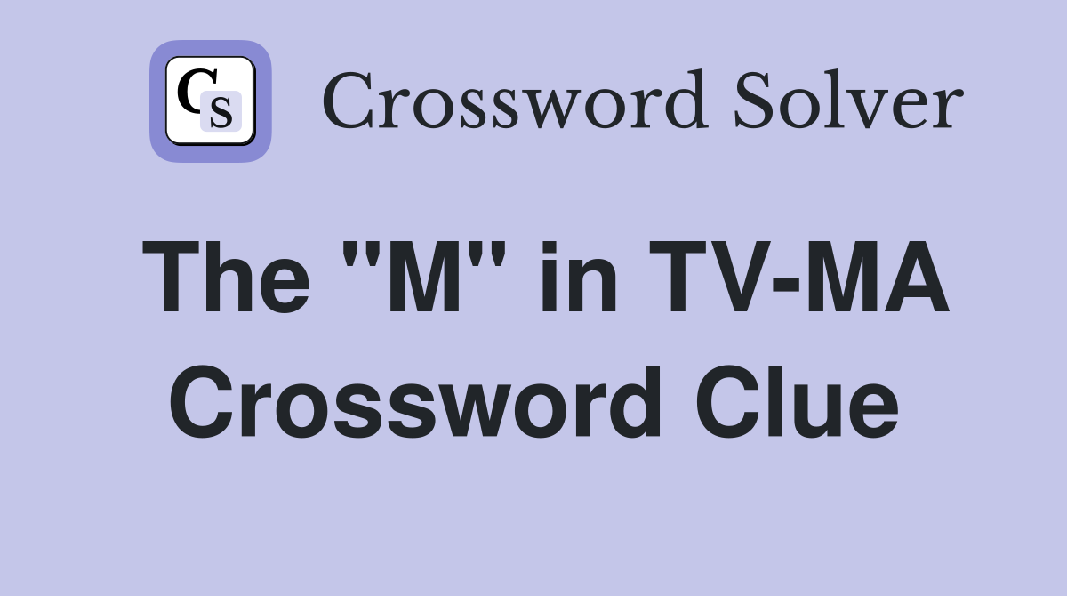 The "M" in TV-MA Crossword Clue