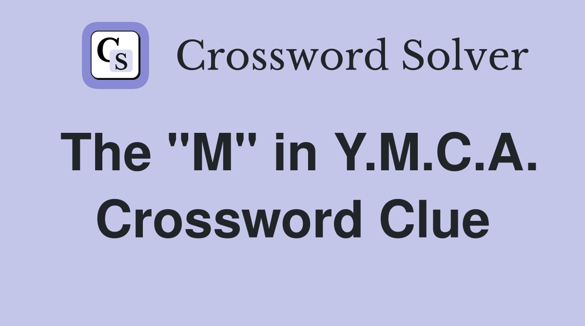 The "M" in Y.M.C.A. Crossword Clue