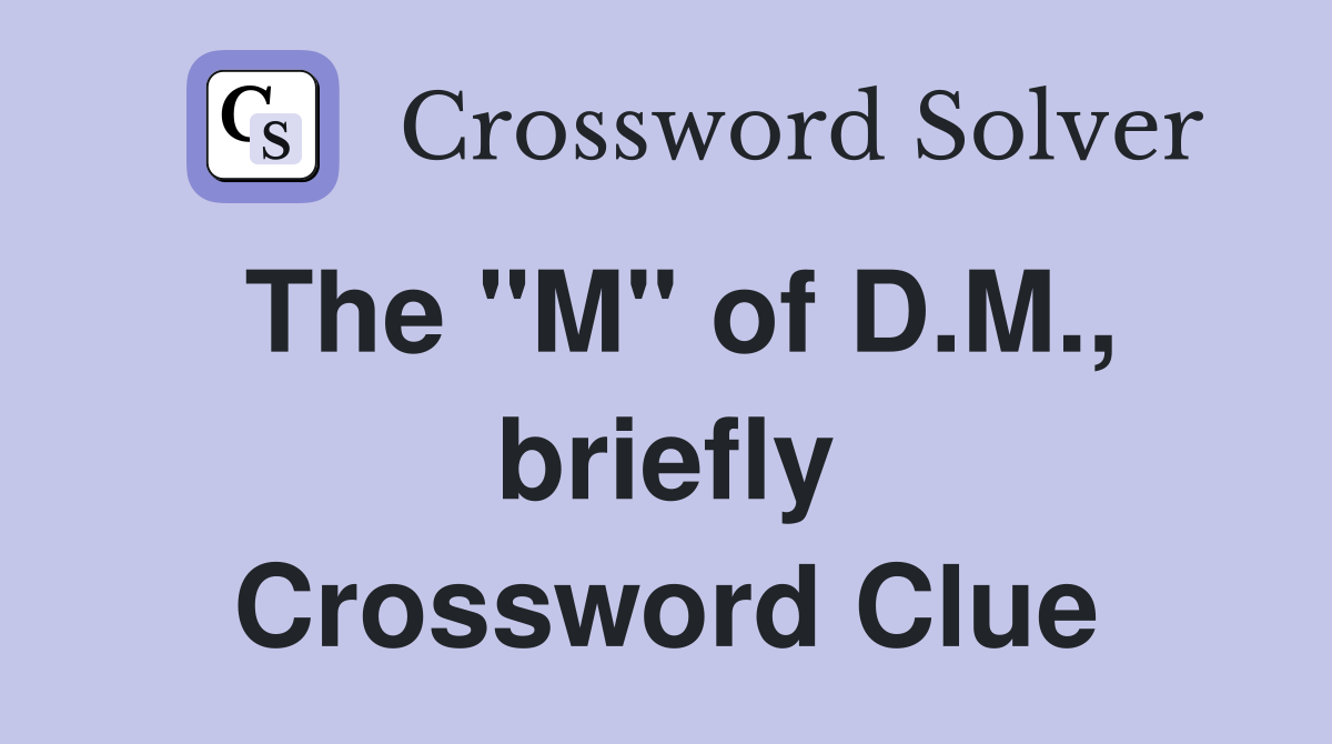 The "M" of D.M., briefly Crossword Clue