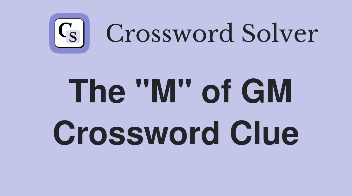 The "M" of GM Crossword Clue