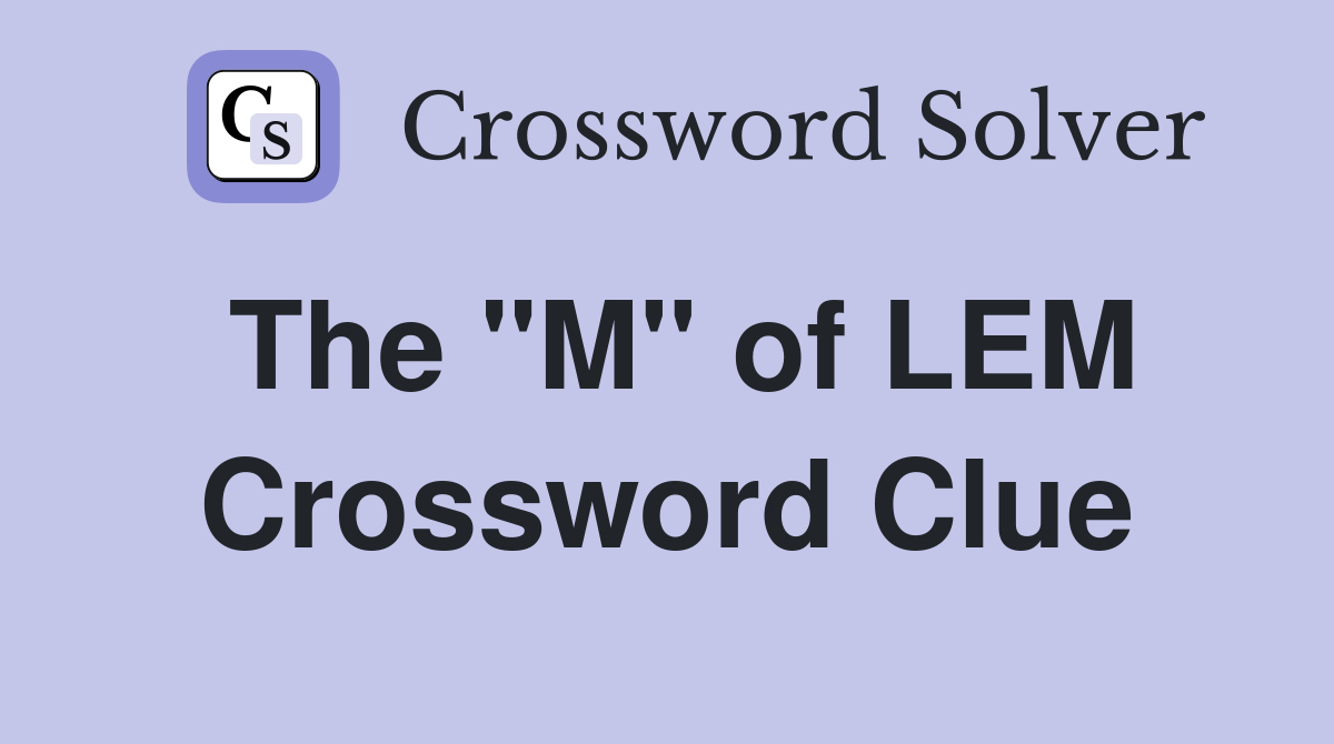 The "M" of LEM Crossword Clue