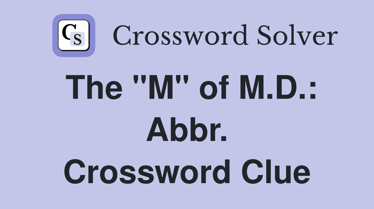 The "M" of M.D.: Abbr. Crossword Clue
