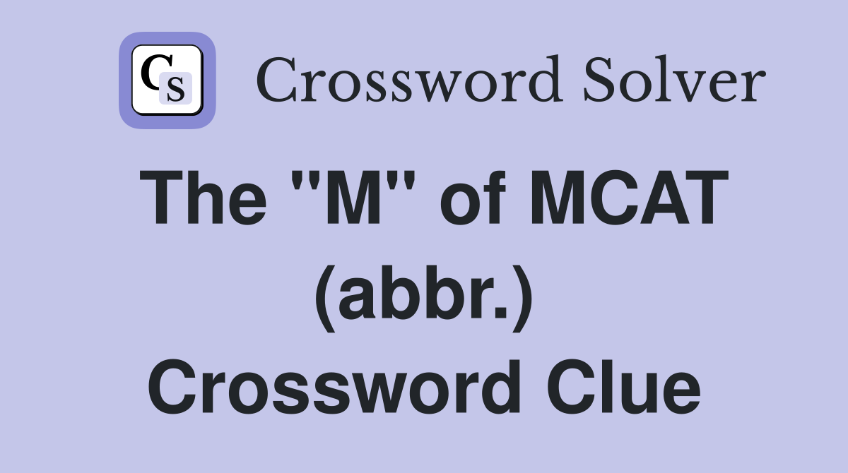 The "M" of MCAT (abbr.) Crossword Clue