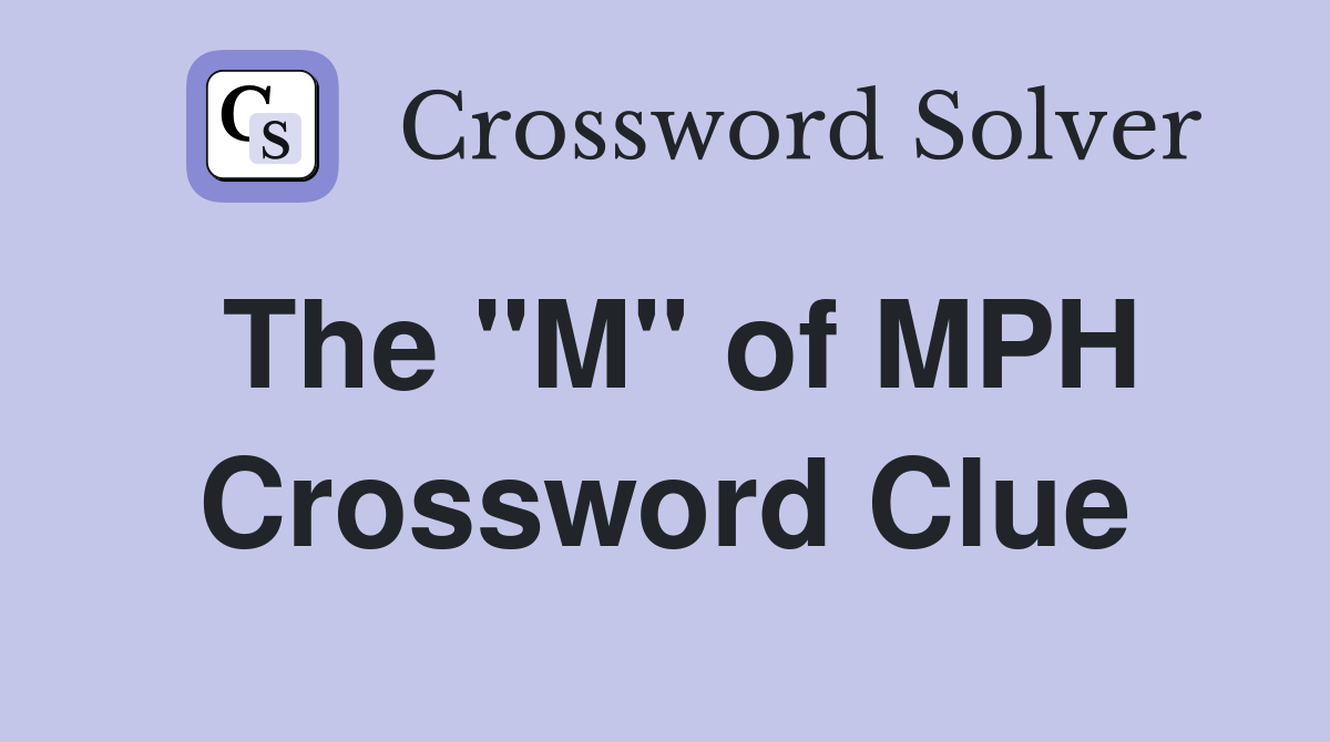 The "M" of MPH Crossword Clue