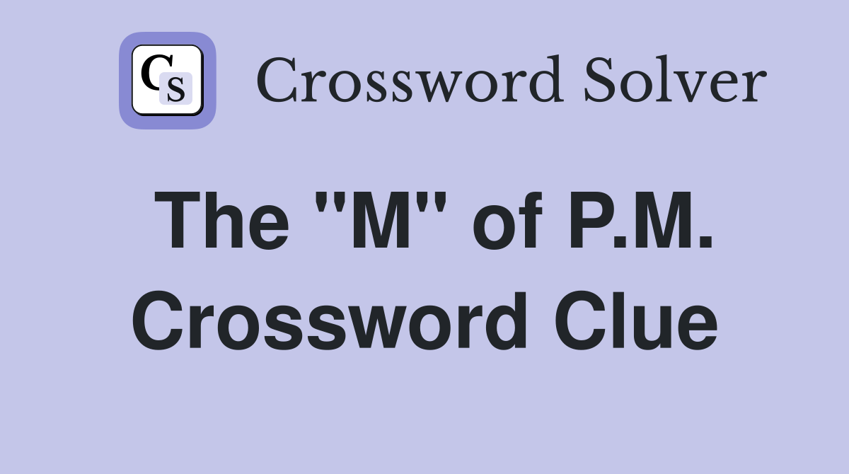 The "M" of P.M. Crossword Clue