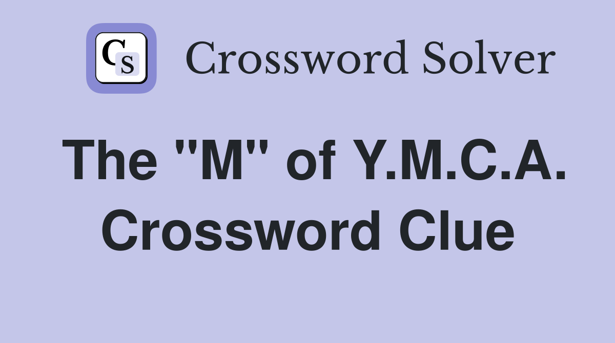 The "M" of Y.M.C.A. Crossword Clue