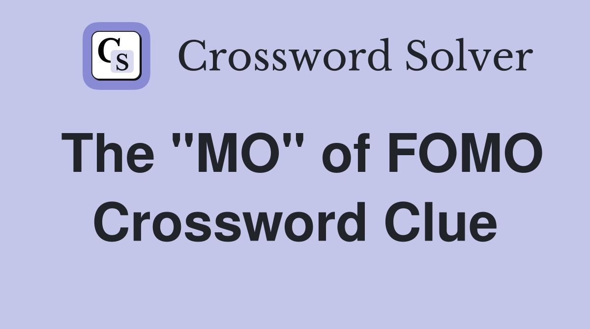 The "MO" of FOMO Crossword Clue