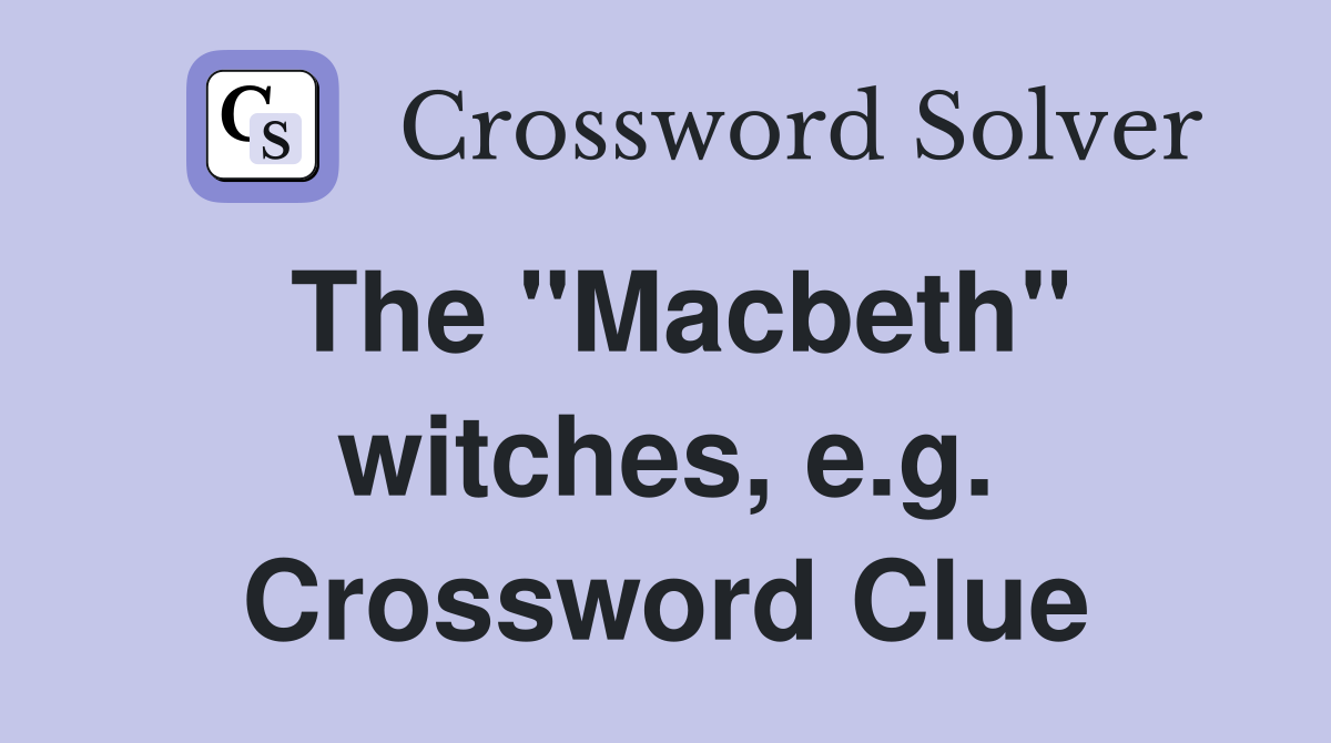 The "Macbeth" witches, e.g. Crossword Clue