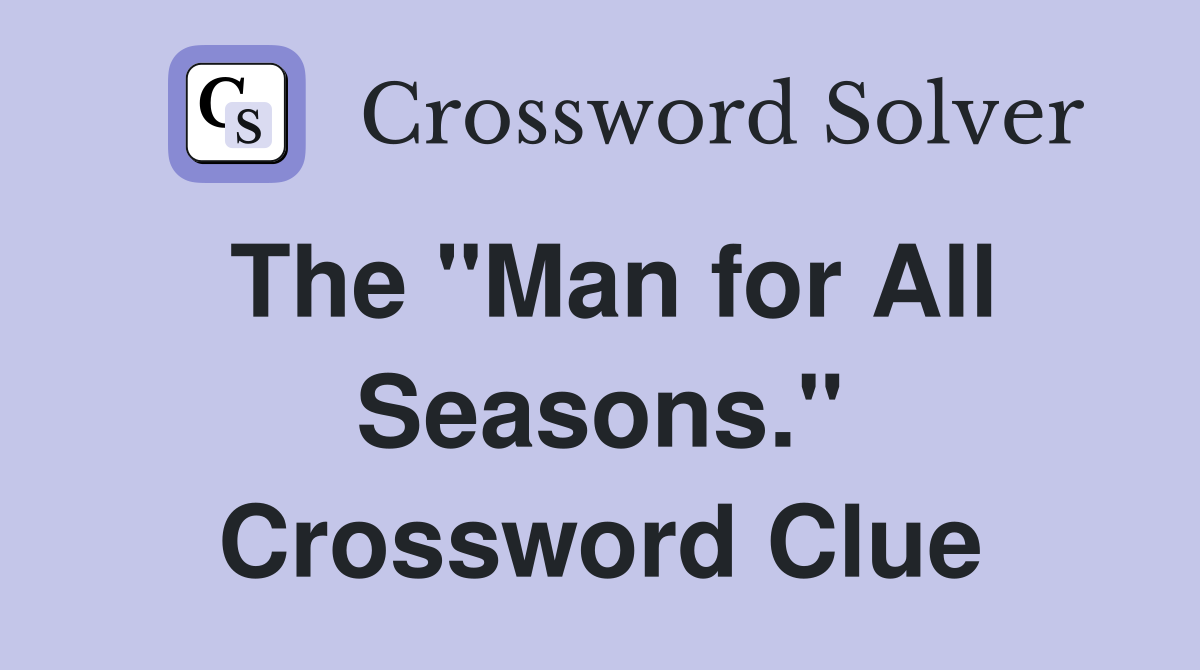 The "Man for All Seasons." Crossword Clue
