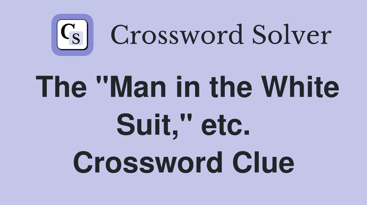 The "Man in the White Suit," etc. Crossword Clue