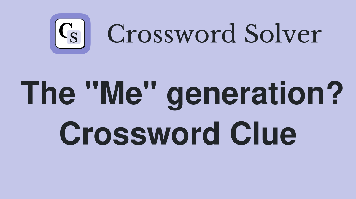 The "Me" generation? Crossword Clue
