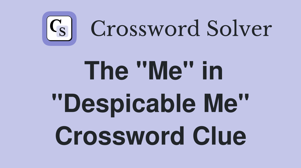 The "Me" in "Despicable Me" Crossword Clue