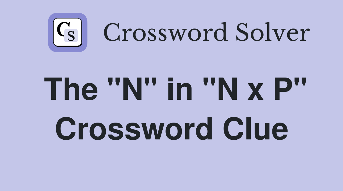The "N" in "N x P" Crossword Clue