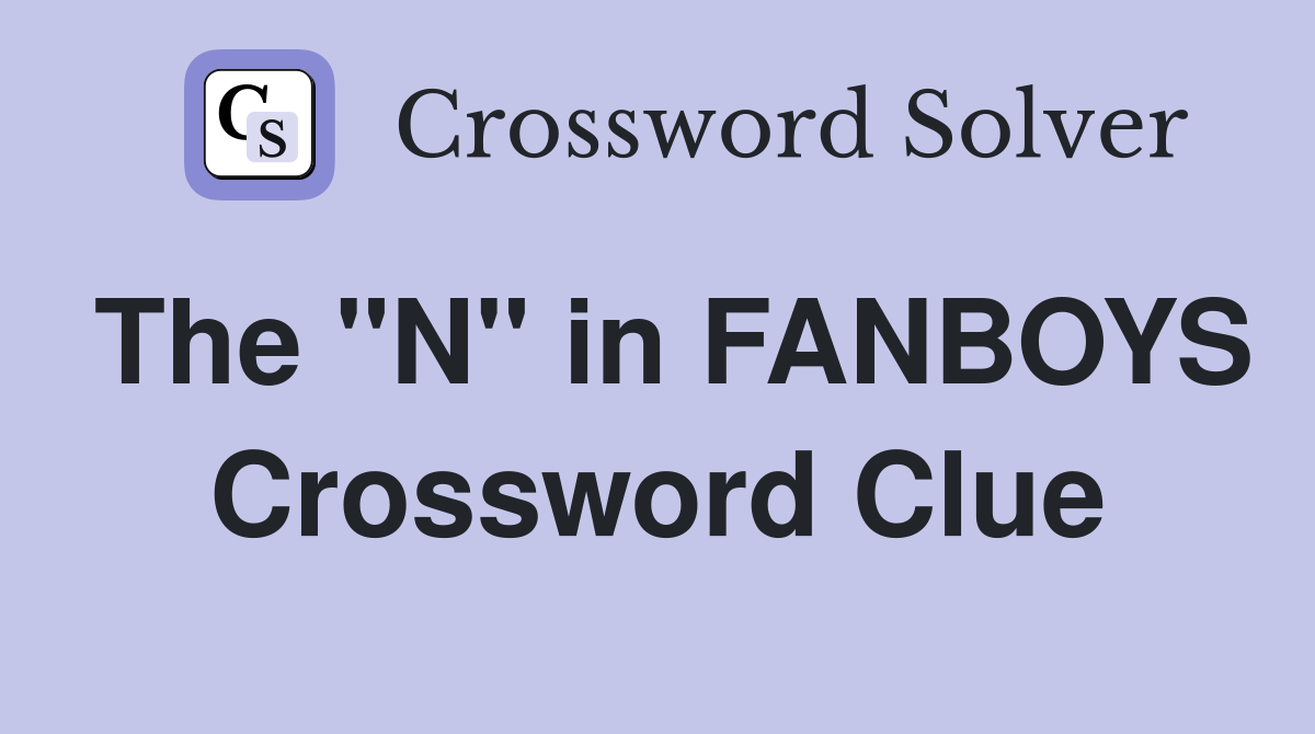 The "N" in FANBOYS Crossword Clue