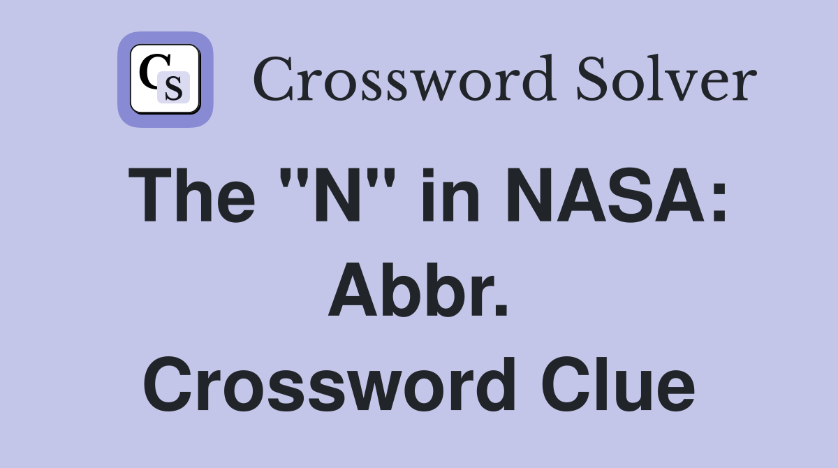 The "N" in NASA: Abbr. Crossword Clue