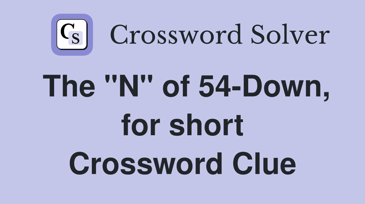 The "N" of 54-Down, for short Crossword Clue