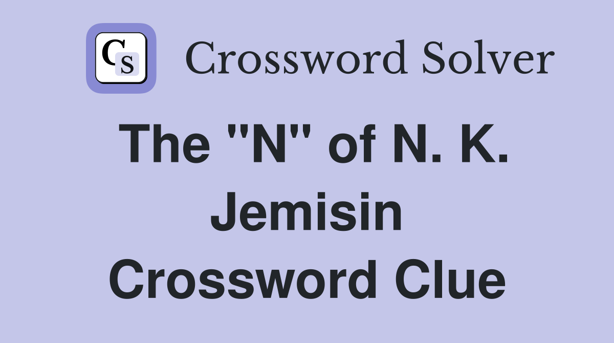 The "N" of N. K. Jemisin Crossword Clue