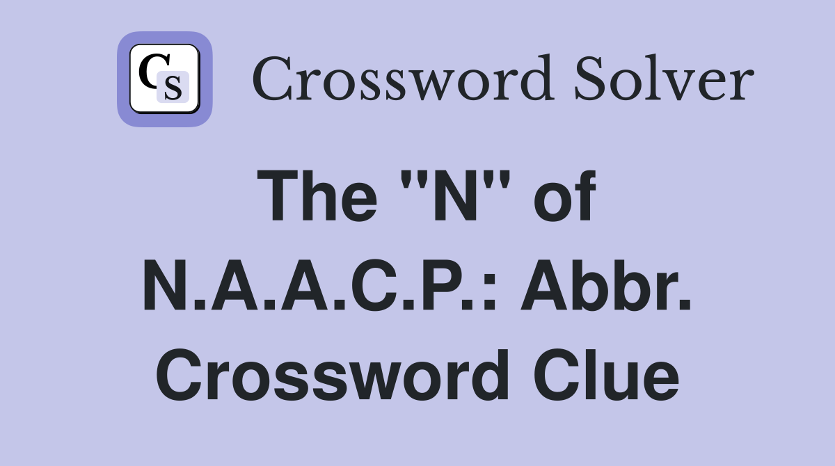 The "N" of N.A.A.C.P.: Abbr. Crossword Clue