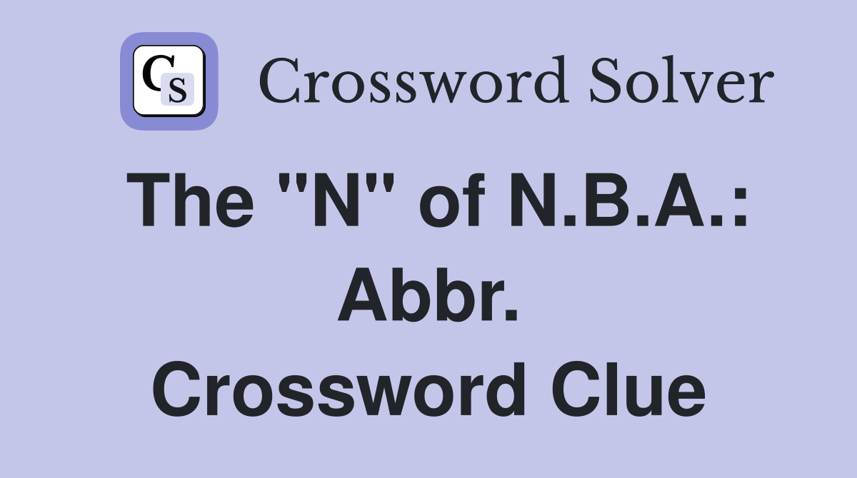 The "N" of N.B.A.: Abbr. Crossword Clue