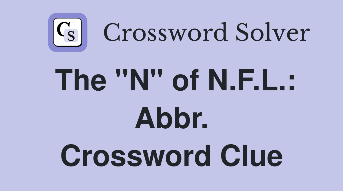 The "N" of N.F.L.: Abbr. Crossword Clue