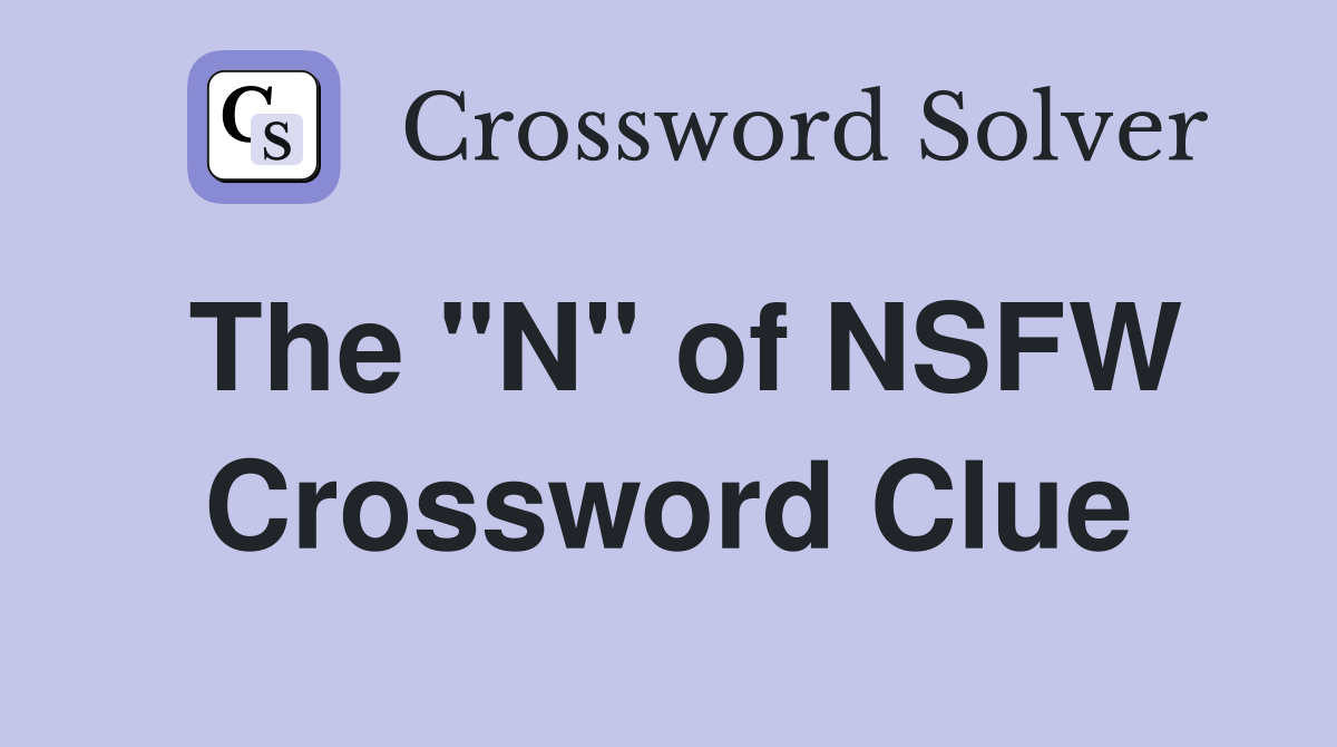 The "N" of NSFW Crossword Clue