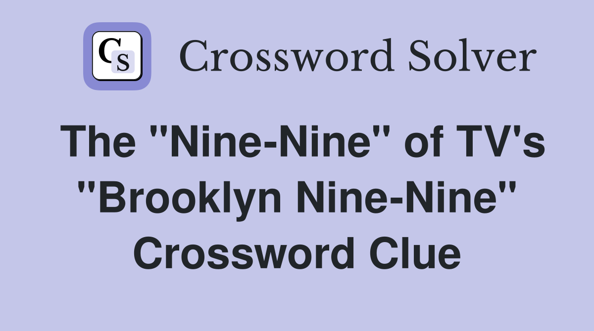The "Nine-Nine" of TV's "Brooklyn Nine-Nine" Crossword Clue