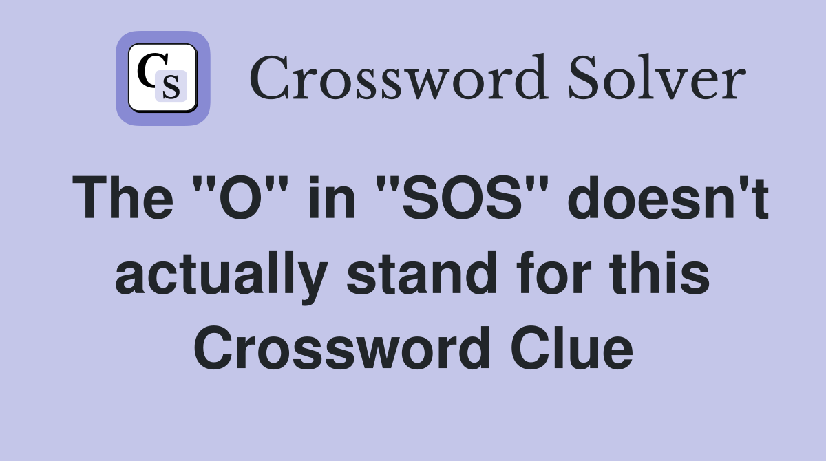 The "O" in "SOS" doesn't actually stand for this Crossword Clue