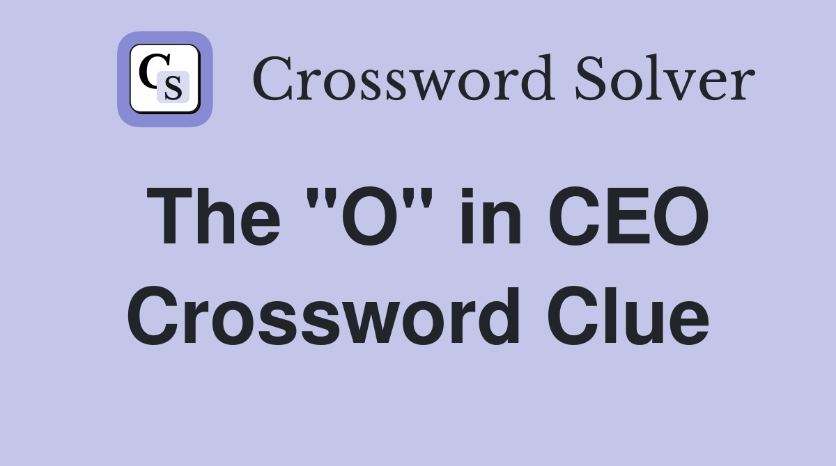 The "O" in CEO Crossword Clue
