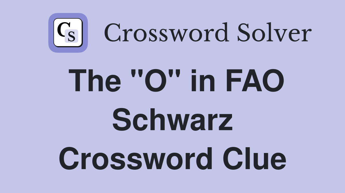 The "O" in FAO Schwarz Crossword Clue